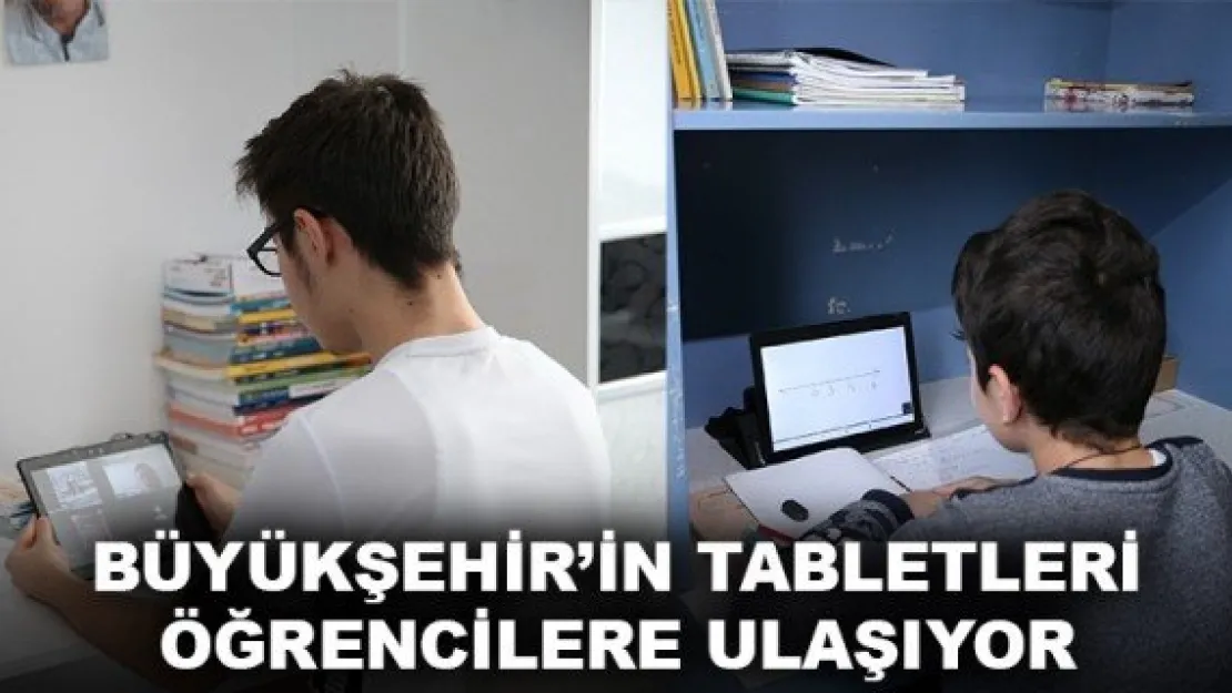 BÜYÜKŞEHİR'İN TABLETLERİ ÖĞRENCİLERE ULAŞIYOR