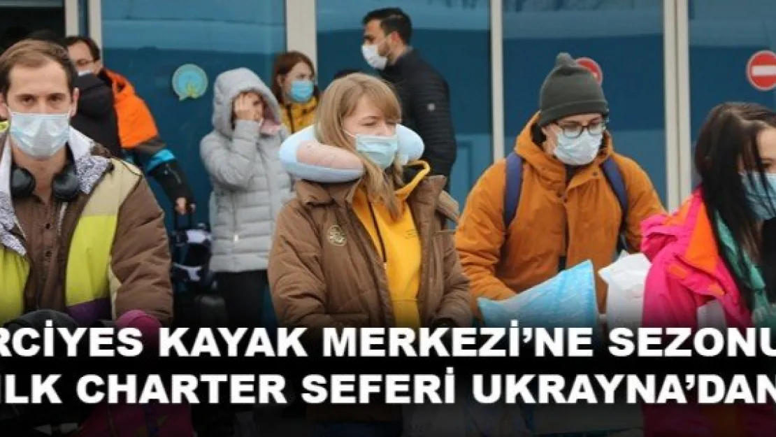 ERCİYES KAYAK MERKEZİ'NE SEZONUN İLK CHARTER SEFERİ UKRAYNA'DAN