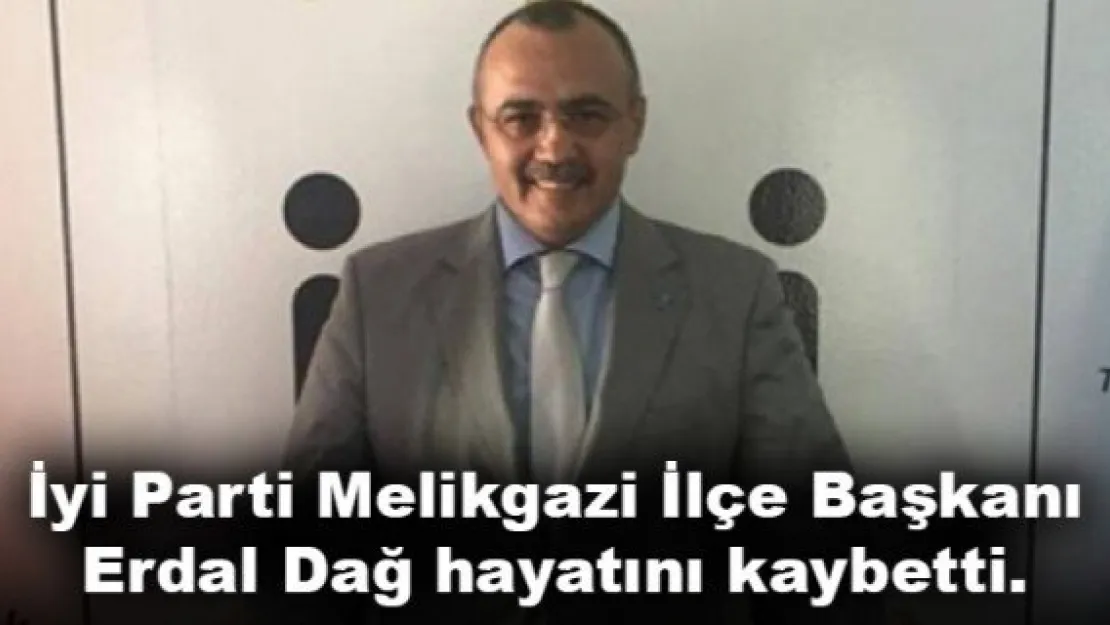 İYİ Parti Melikgazi İlçe Başkanı hayatını kaybetti