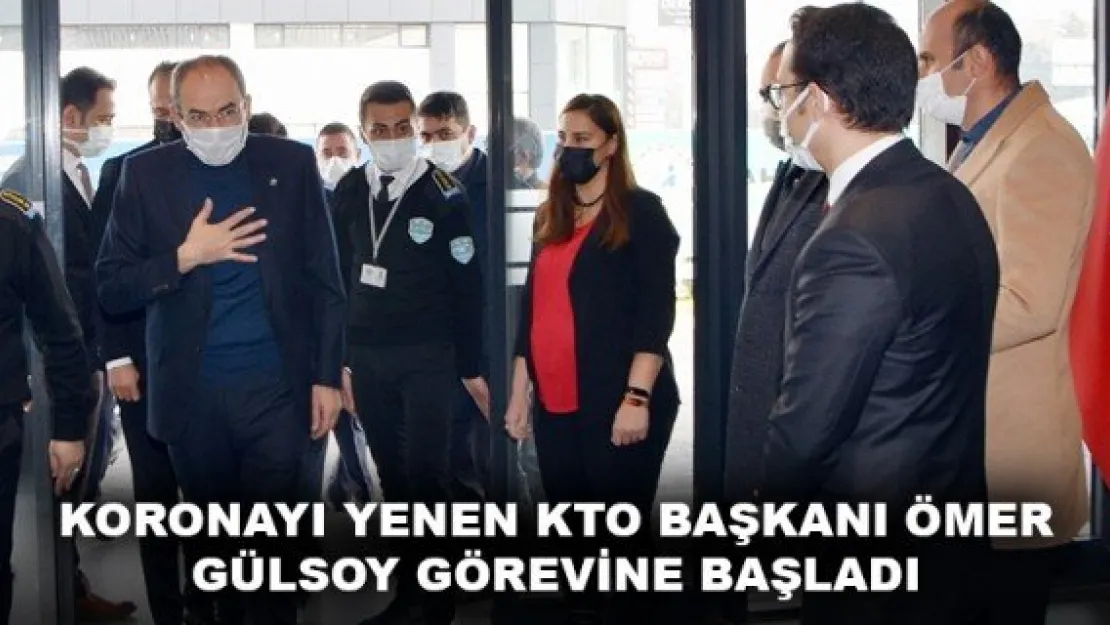 KORONAYI YENEN KTO BAŞKANI ÖMER GÜLSOY GÖREVİNE BAŞLADI