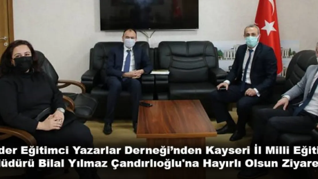 Lider Eğitimci Yazarlar Derneği'nden Kayseri İl Milli Eğitim Müdürü Bilal Yılmaz ÇANDIROĞLU'na Hayırlı Olsun Ziyareti