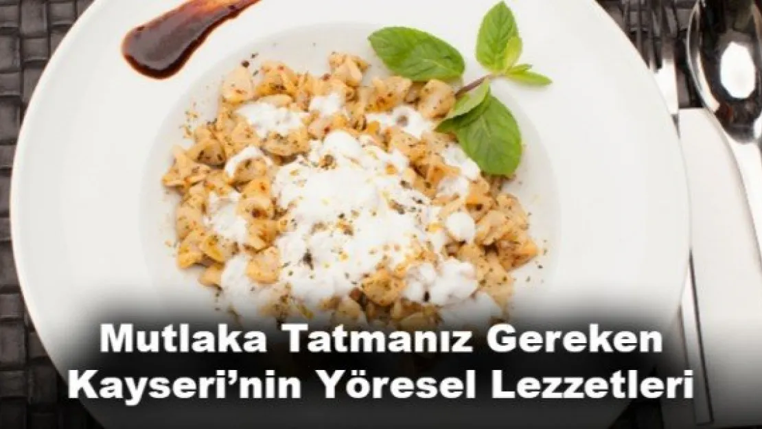 Mutlaka Tatmanız Gereken Kayseri'nin Yöresel Lezzetleri