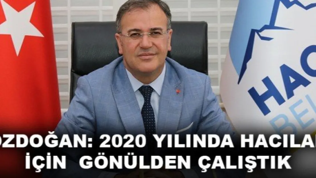 ÖZDOĞAN:2020 YILINDA HACILAR İÇİN  GÖNÜLDEN ÇALIŞTIK