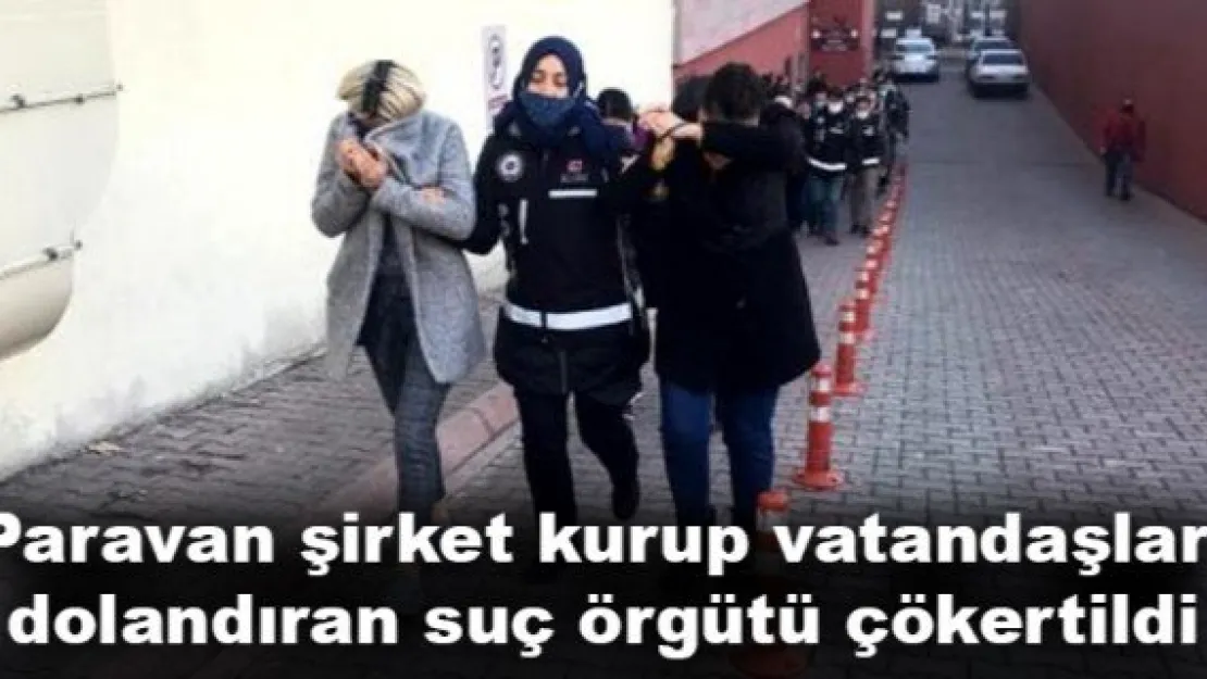 Paravan şirket kurup vatandaşları dolandıran suç örgütü çökertildi