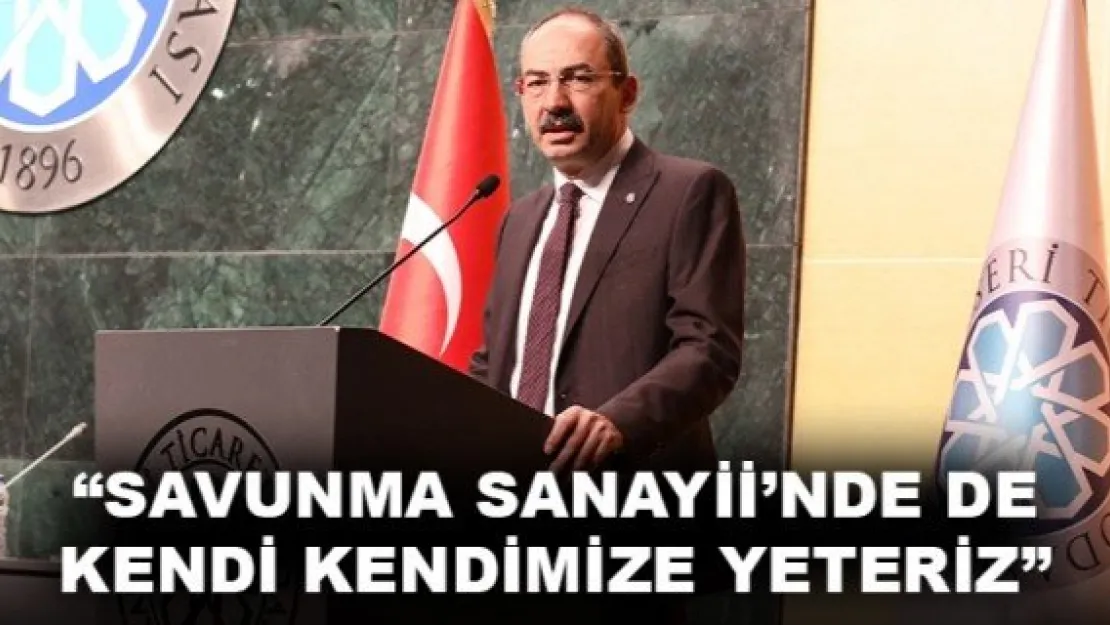 'SAVUNMA SANAYİİ'NDE DE KENDİ KENDİMİZE YETERİZ'