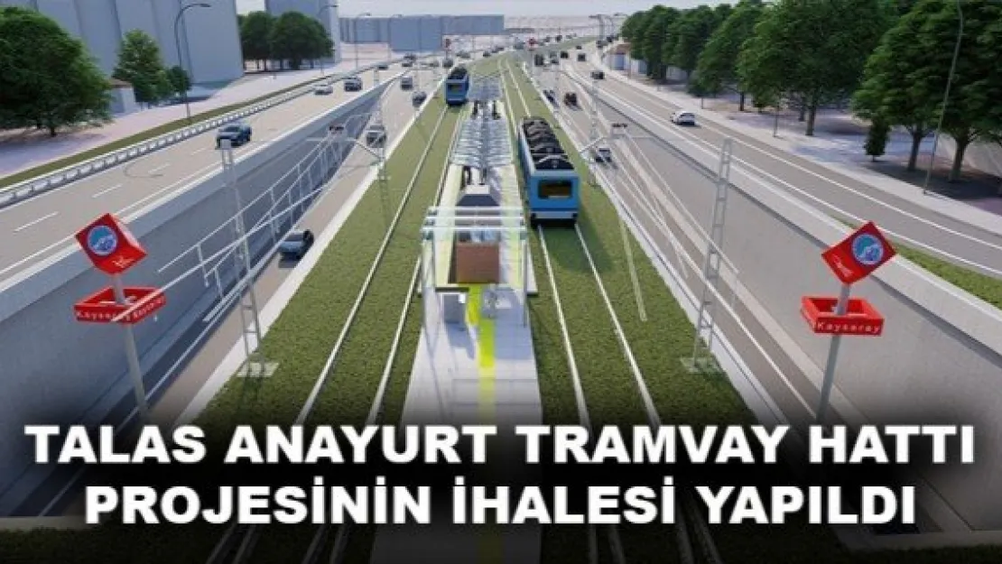 TALAS ANAYURT TRAMVAY HATTI PROJESİNİN İHALESİ YAPILDI