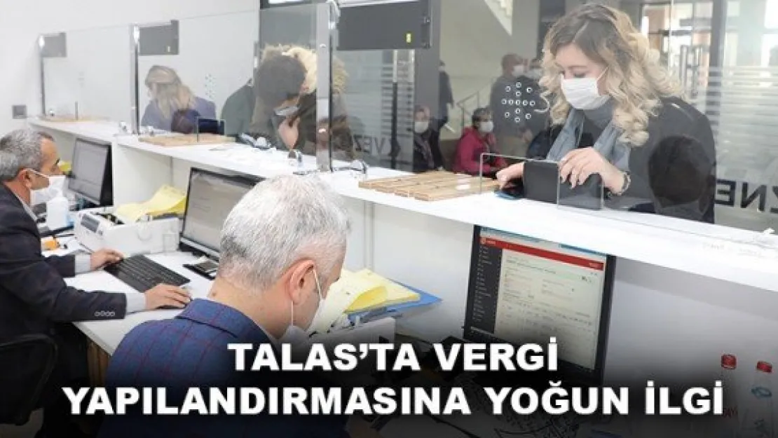 TALAS'TA VERGİ YAPILANDIRMASINA YOĞUN İLGİ