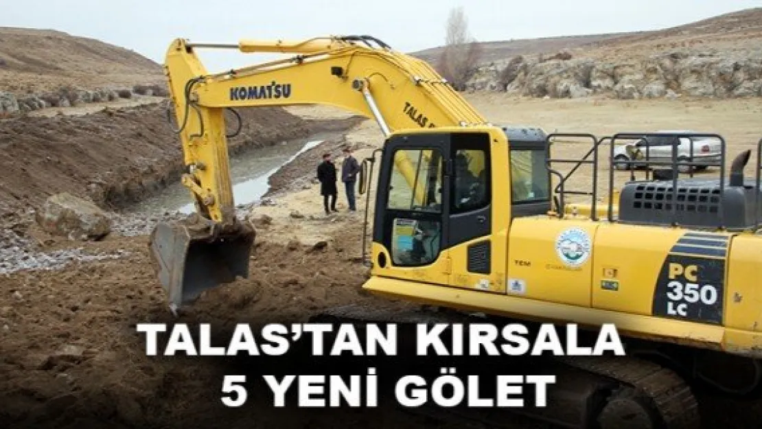 TALAS'TAN KIRSALA 5 YENİ GÖLET