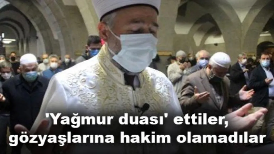 'Yağmur duası' ettiler, gözyaşlarına hakim olamadılar