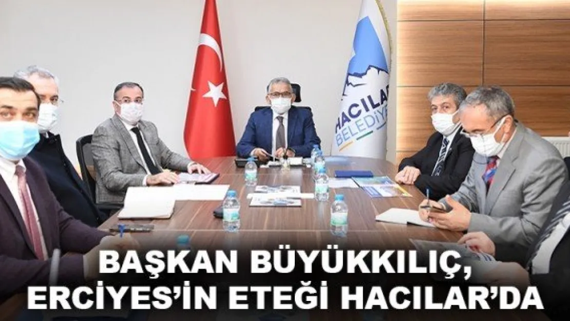 BAŞKAN BÜYÜKKILIÇ, ERCİYES'İN ETEĞİ HACILAR'DA