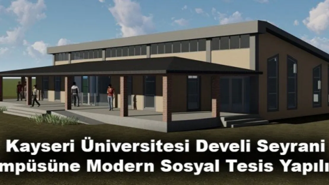 Kayseri Üniversitesi Develi Seyrani Kampüsüne Modern Sosyal Tesis Yapılıyor