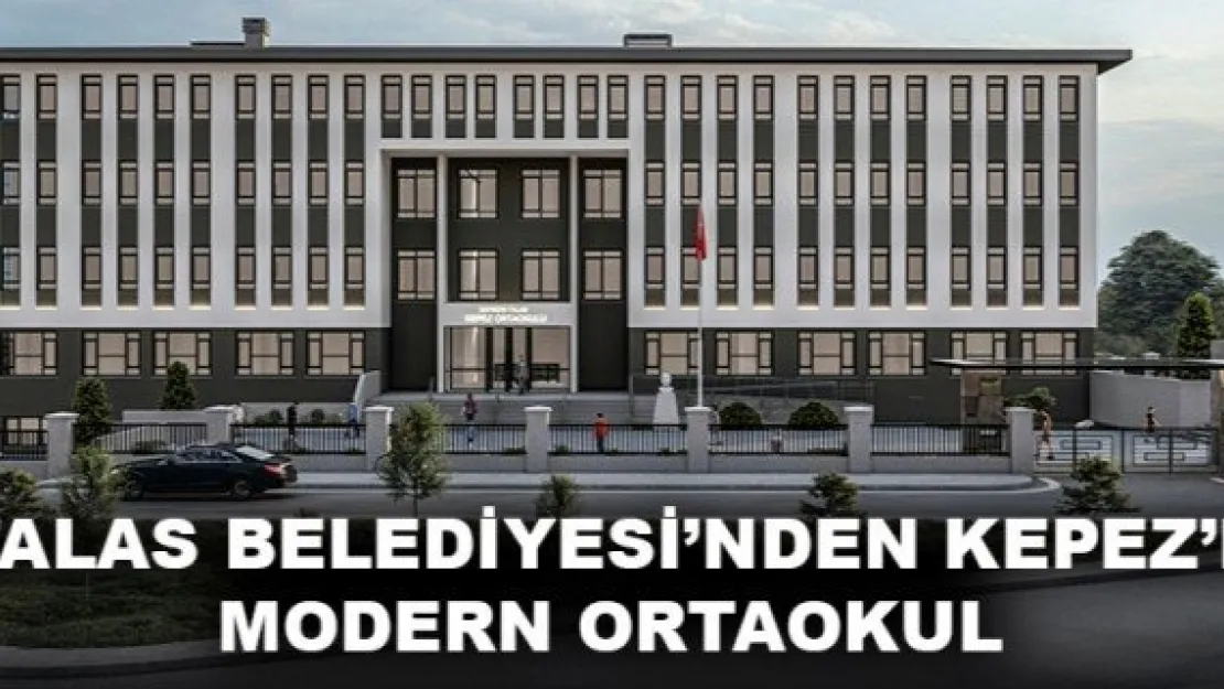 TALAS BELEDİYESİ'NDEN KEPEZ'E MODERN ORTAOKUL