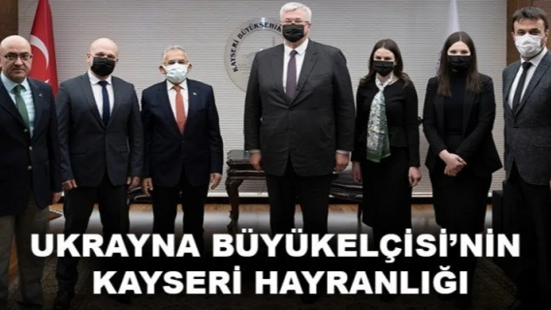 UKRAYNA BÜYÜKELÇİSİ'NİN KAYSERİ HAYRANLIĞI