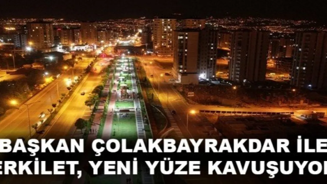 BAŞKAN ÇOLAKBAYRAKDAR İLE ERKİLET, YENİ YÜZE KAVUŞUYOR