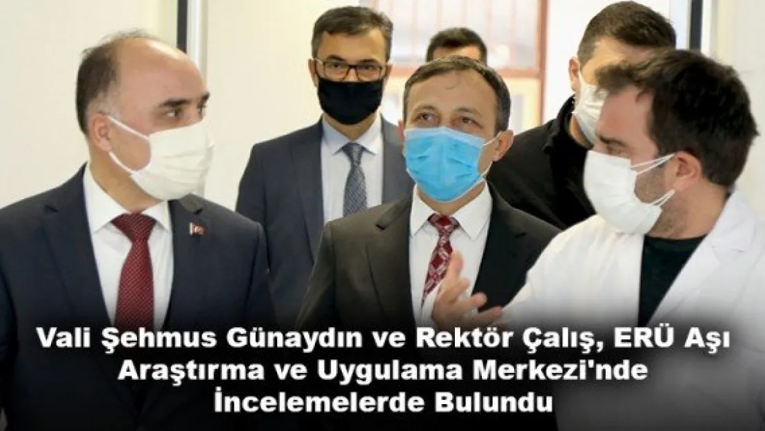 Vali Şehmus Günaydın ve Rektör Çalış, ERÜ Aşı Araştırma ve Uygulama Merkezi'nde İncelemelerde Bulundu