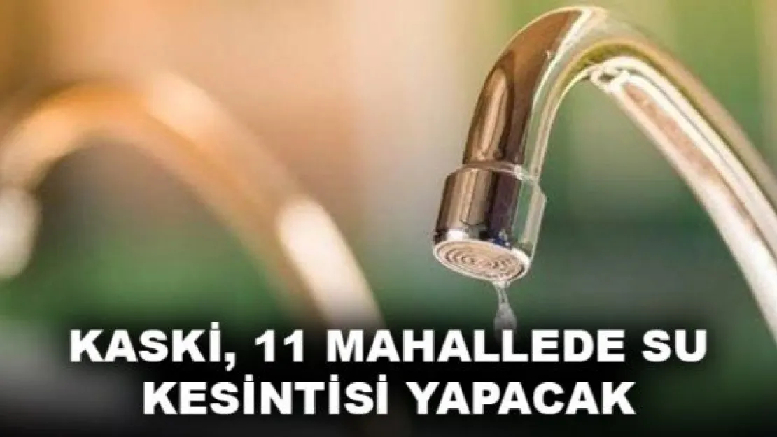 KASKİ, 11 MAHALLEDE SU KESİNTİSİ YAPACAK