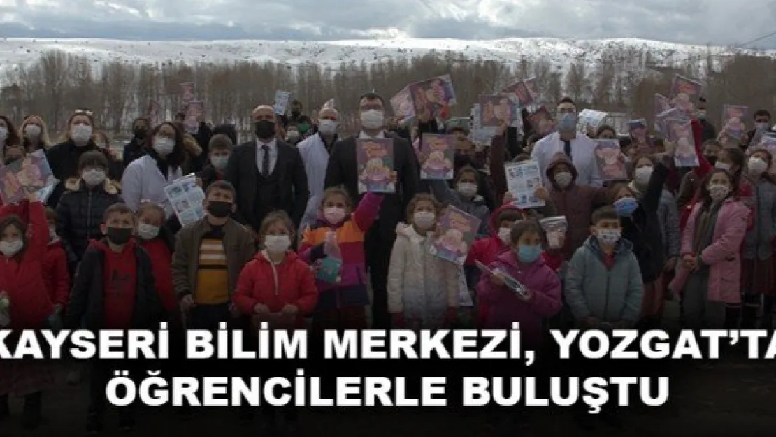 KAYSERİ BİLİM MERKEZİ, YOZGAT'TA ÖĞRENCİLERLE BULUŞTU