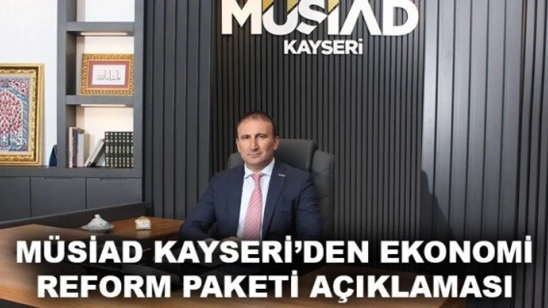 MÜSİAD KAYSERİ'DEN EKONOMİ REFORM PAKETİ AÇIKLAMASI