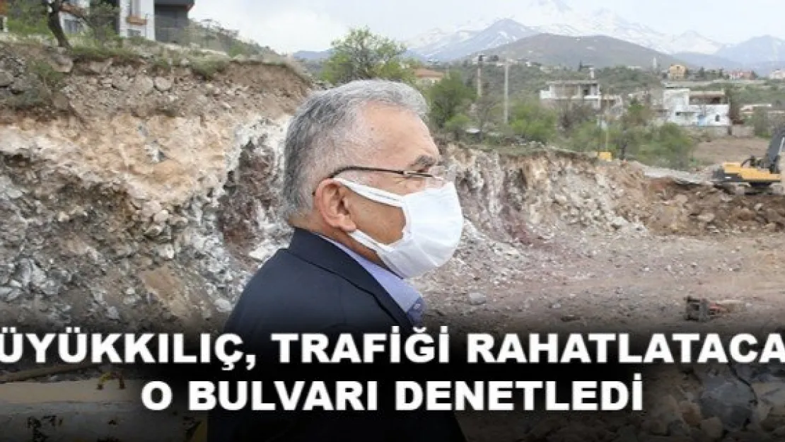 BÜYÜKKILIÇ, TRAFİĞİ RAHATLATACAK O BULVARI DENETLEDİ