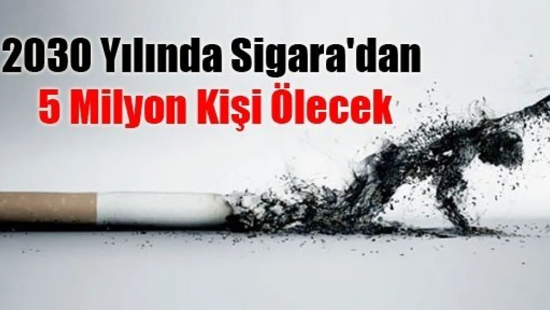 2030 Yılında Sigara'dan 5 Milyon Kişi Ölecek