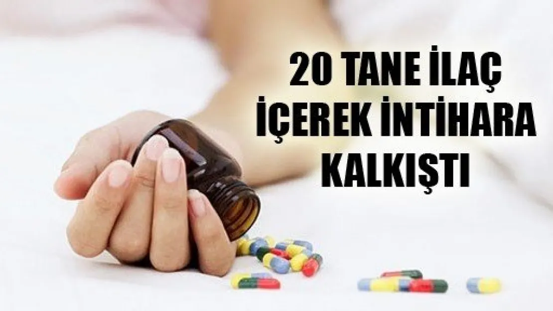 20 Tane İlaç İçerek İntihara Kalkıştı