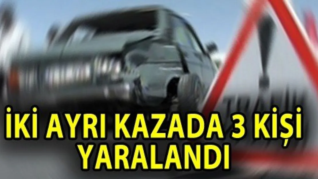 2 ayrı trafik kazasında 3 kişi yaralandı