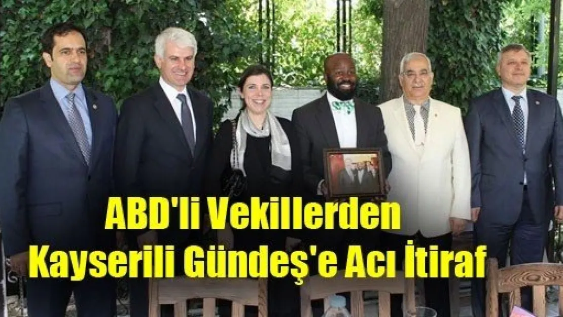 ABD'li Vekillerden Kayserili Gündeş'e Acı İtiraf