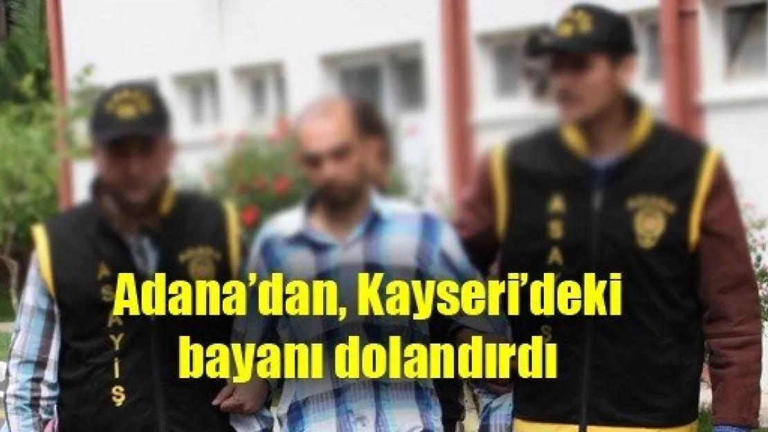 Adana'dan Kayseri'deki Bayanı Dolandırdılar