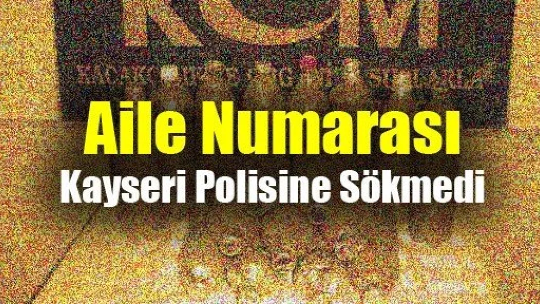 Aile Numarası Kayseri Polisine Sökmedi