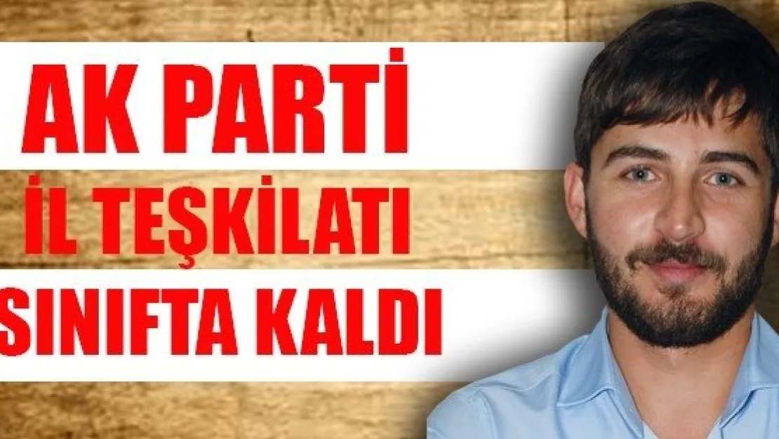  AK PARTİ İL TEŞKİLATI SINIFTA KALDI