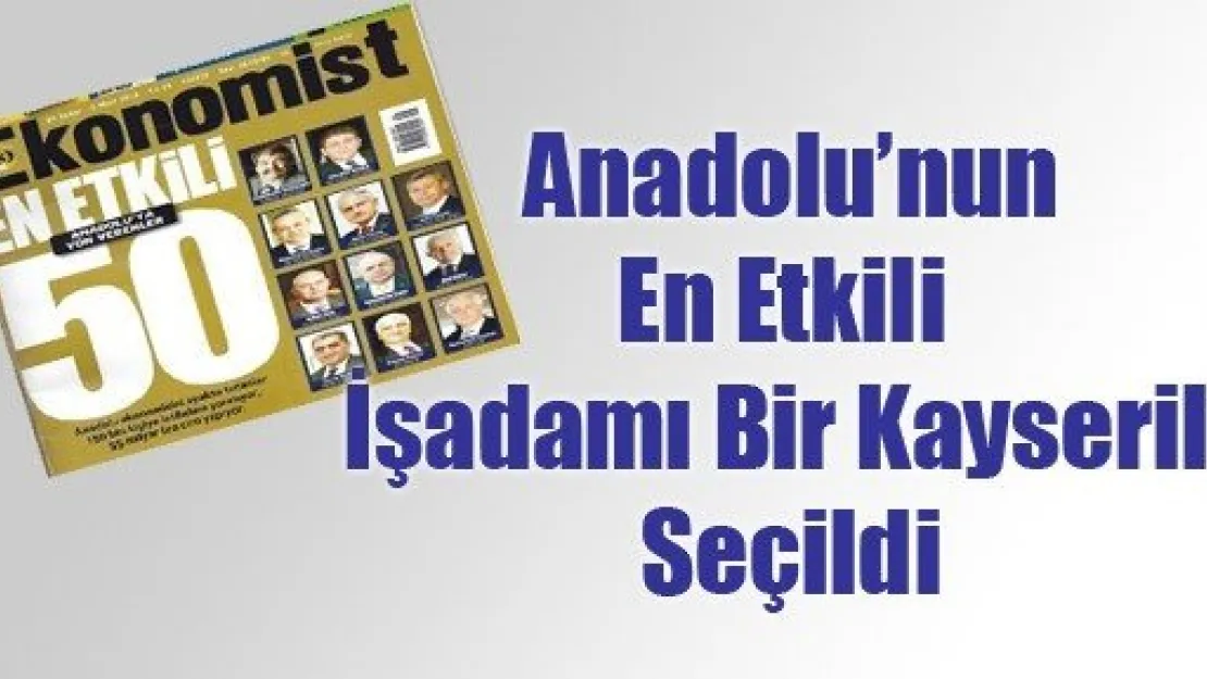 Anadolu'nun En Etkili İşadamı Bir Kayserili Seçildi