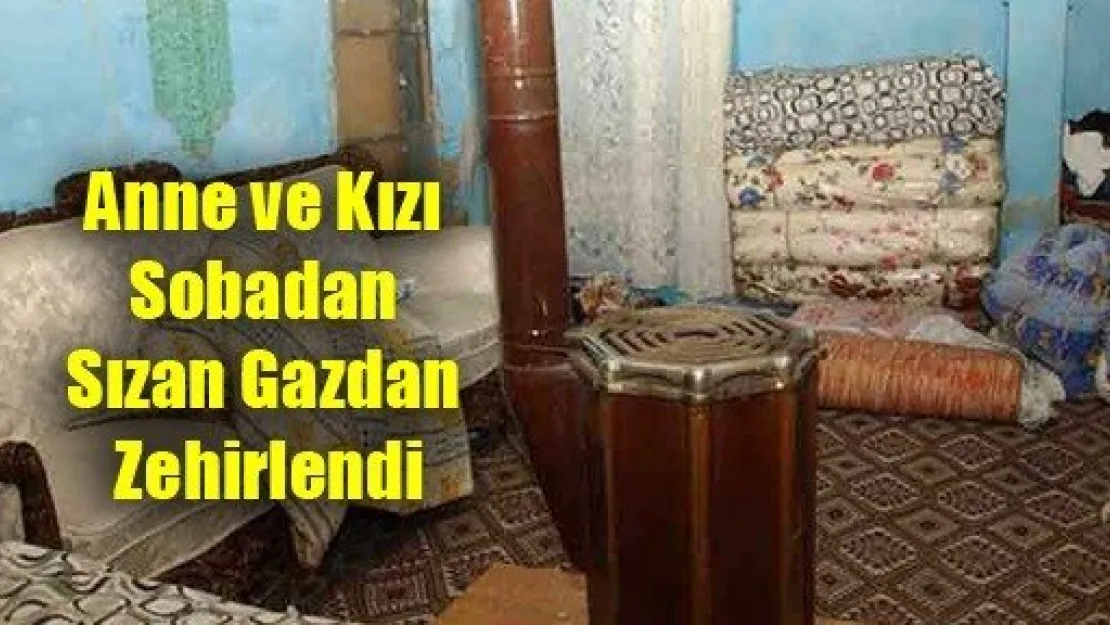 Anne ve Kızı Sobadan Sızan Gazdan Zehirlendi