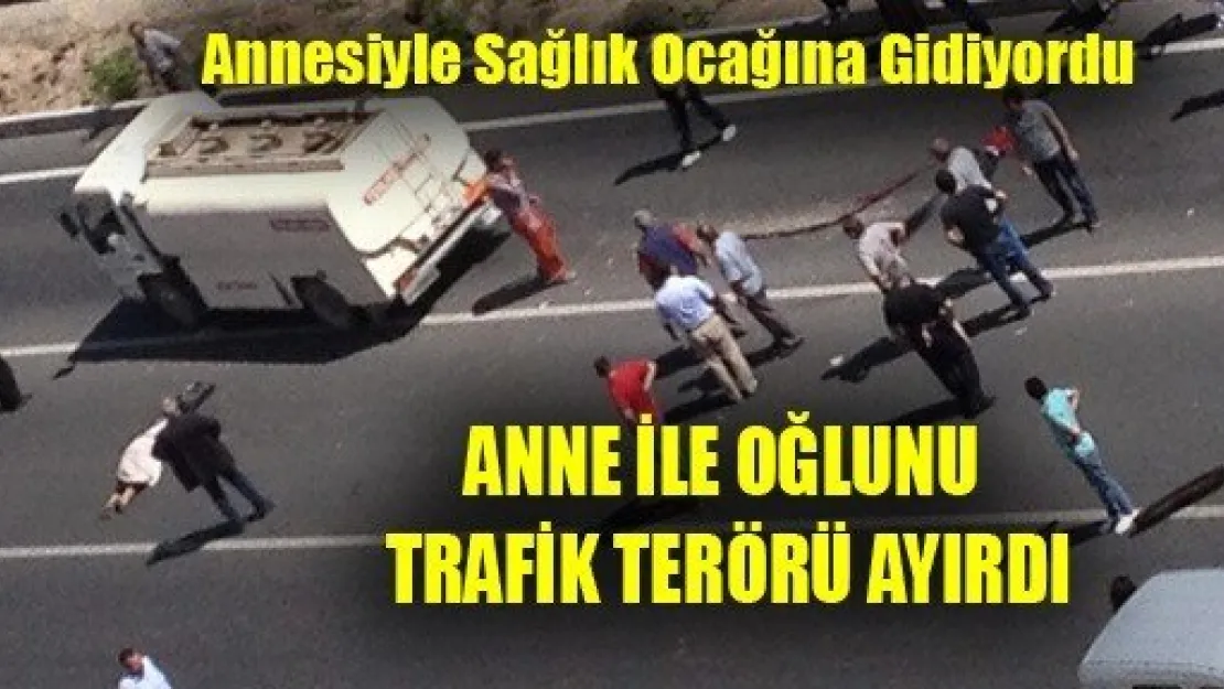 Anne ve Oğlunu Trafik Terörü Ayırdı