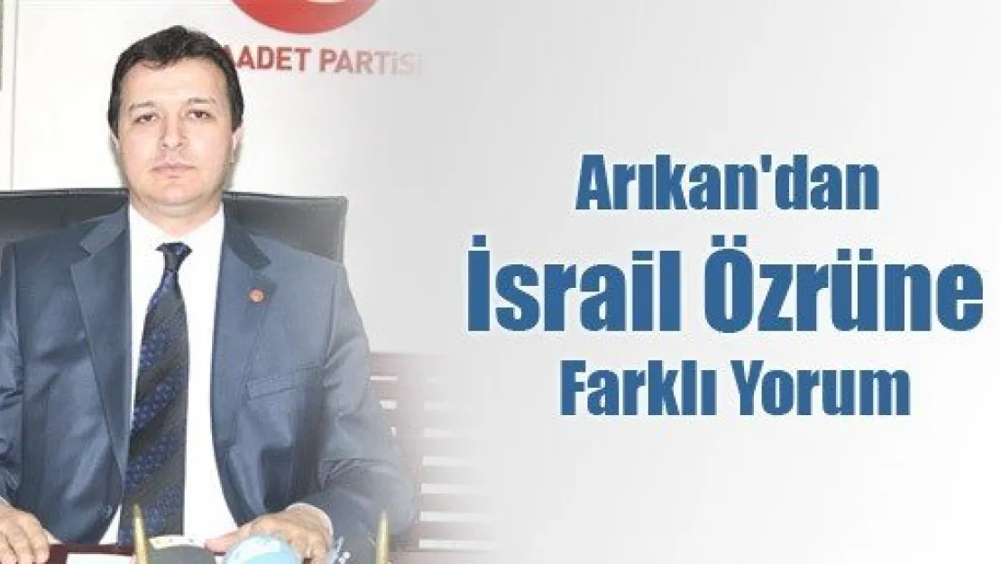 Arıkan'dan İsrail Özrüne Farklı Yorum