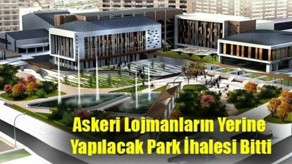 Askeri Lojmanların Yerine Yapılacak Park İhalesi Bitti