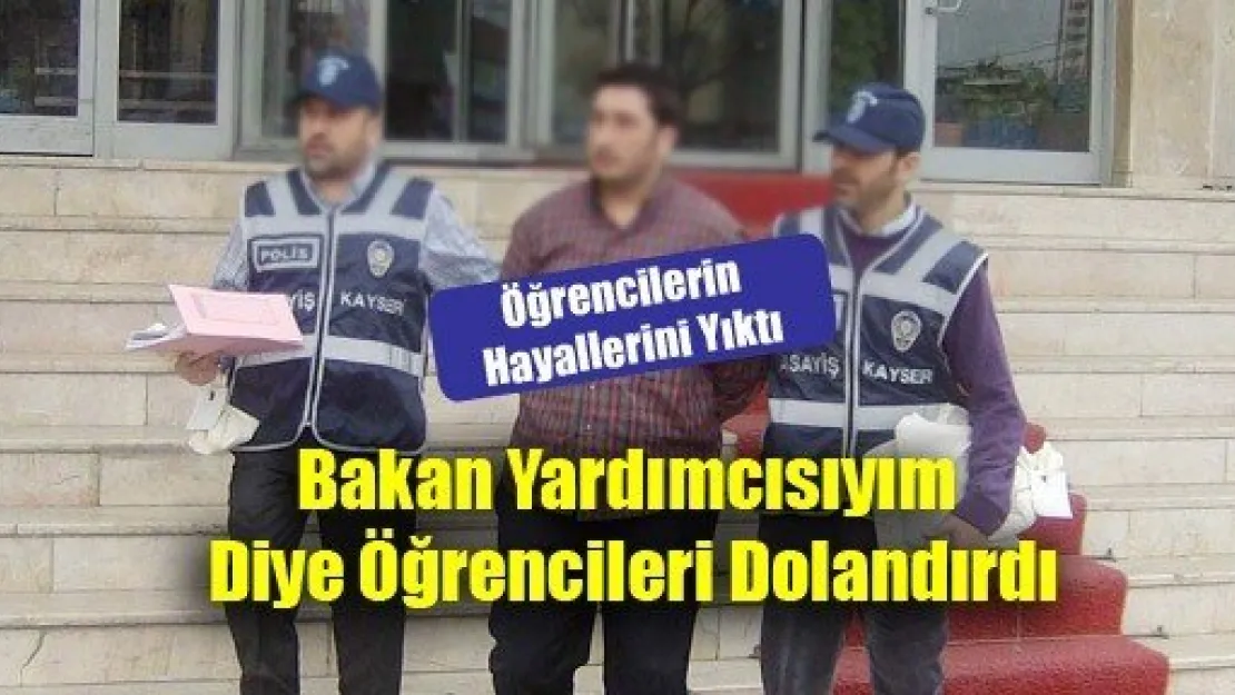 Bakan Yardımcısıyım Diye Öğrencileri Dolandırdı