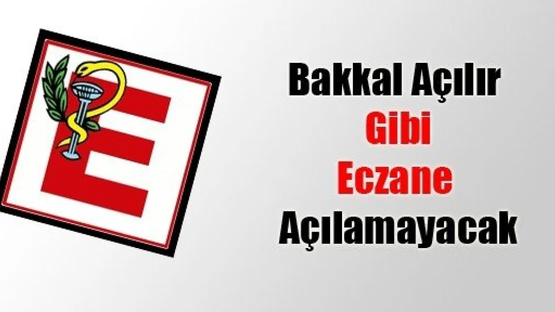 Bakkal Açılır Gibi Eczane Açılamayacak