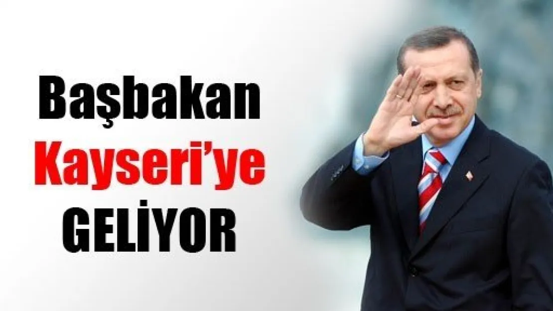 Başbakan Kayseri'ye Geliyor