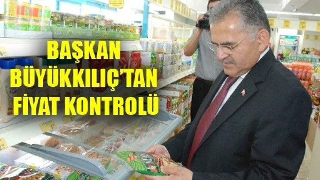 Başkan Büyükkılıç'tan Fiyat Kontrolü