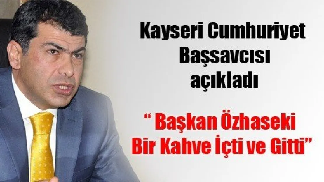 Başsavcı'dan Özhaseki açıklaması