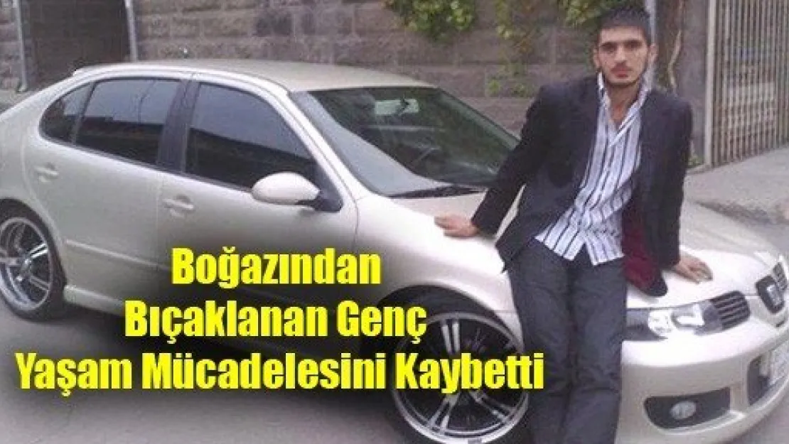 Boğazından Bıçaklanan Genç Yaşam Mücadelesini Kaybetti