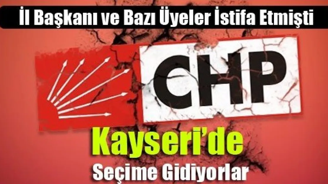 CHP Kayseri Teşkilatı Seçime Gitme Kararı Aldı