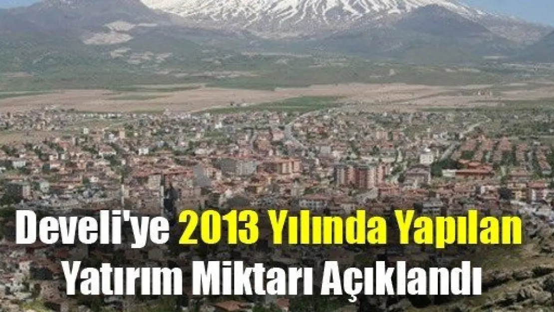 Develi'ye 2013 Yılında Yapılan Yatırım Miktarı Açıklandı