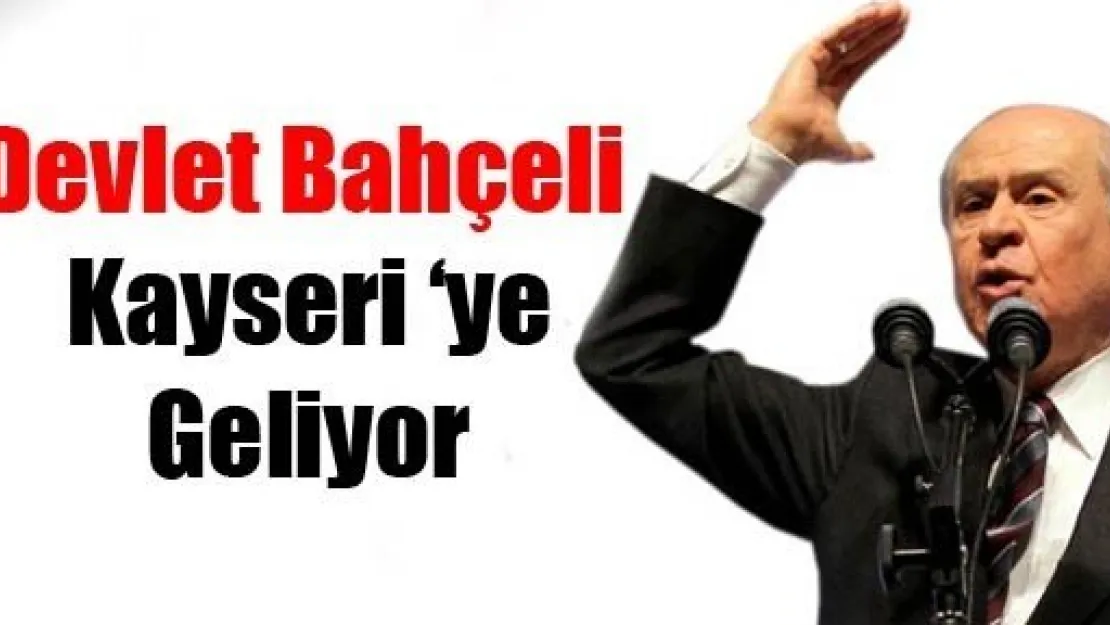 Devlet Bahçeli Kayseri Geliyor