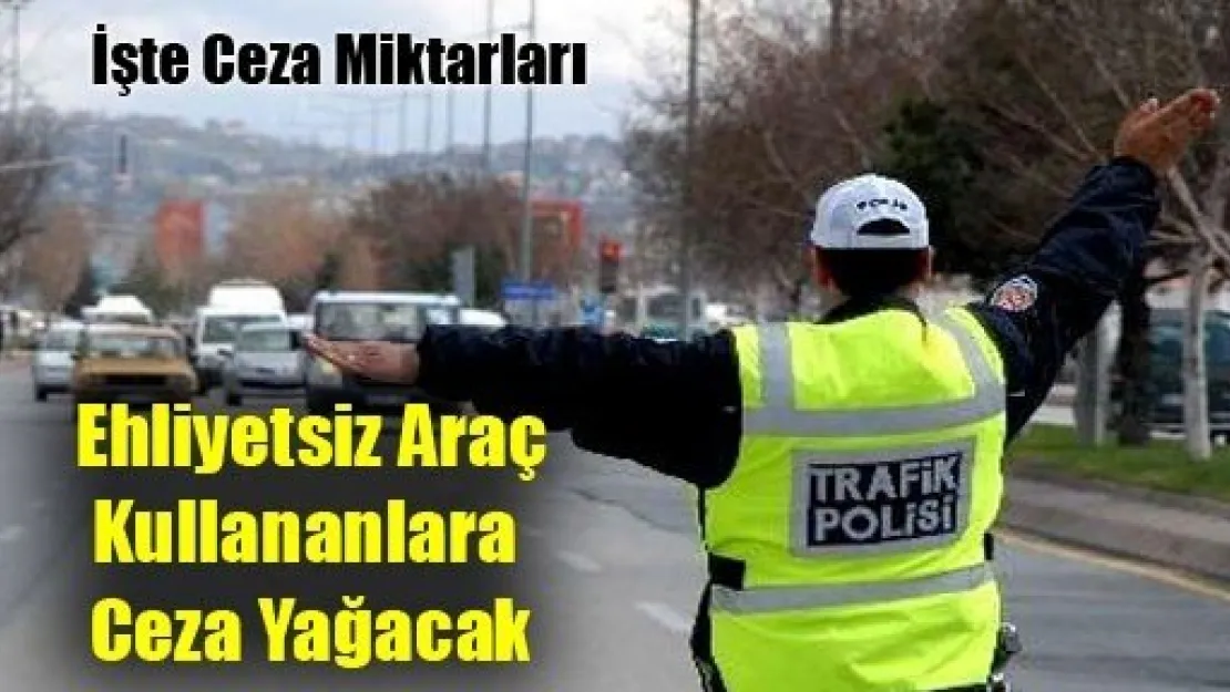 Ehliyetsiz Araç Kullananlara Ceza Yağacak