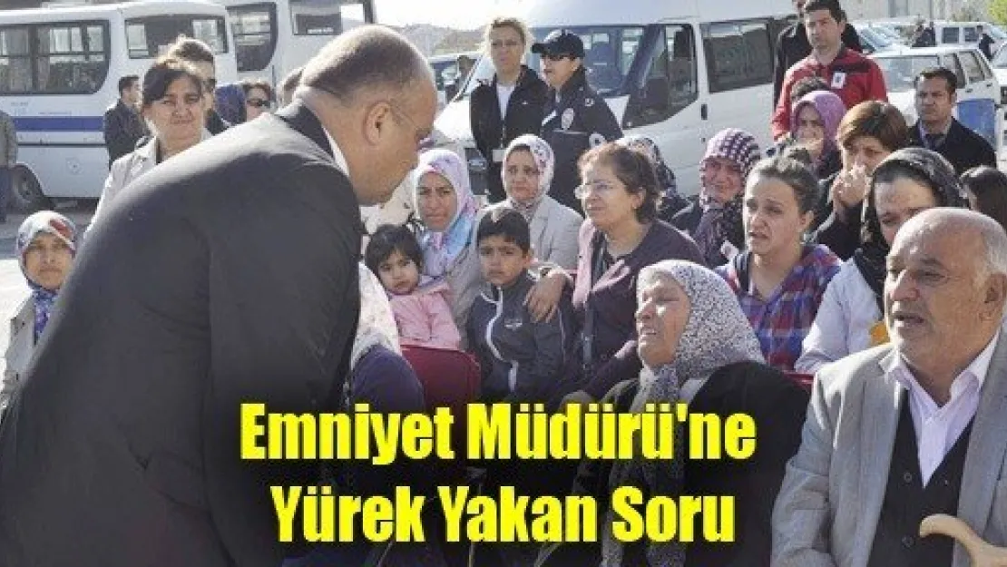 Emniyet Müdürü'ne Yürek Yakan Soru