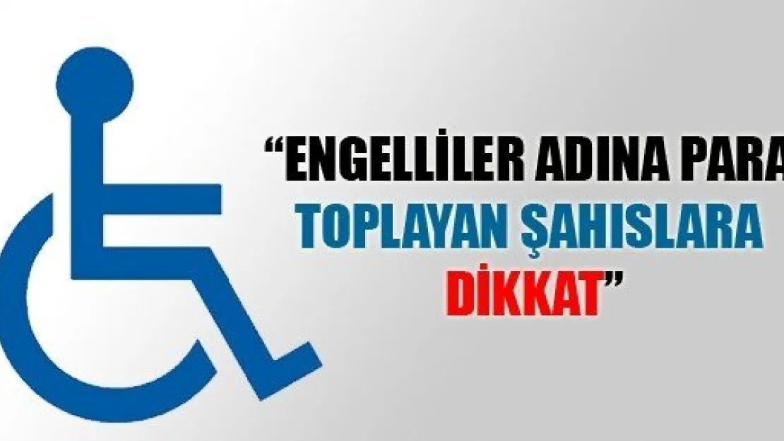 EngellilerAdına Para Toplayanlara Dikkat!