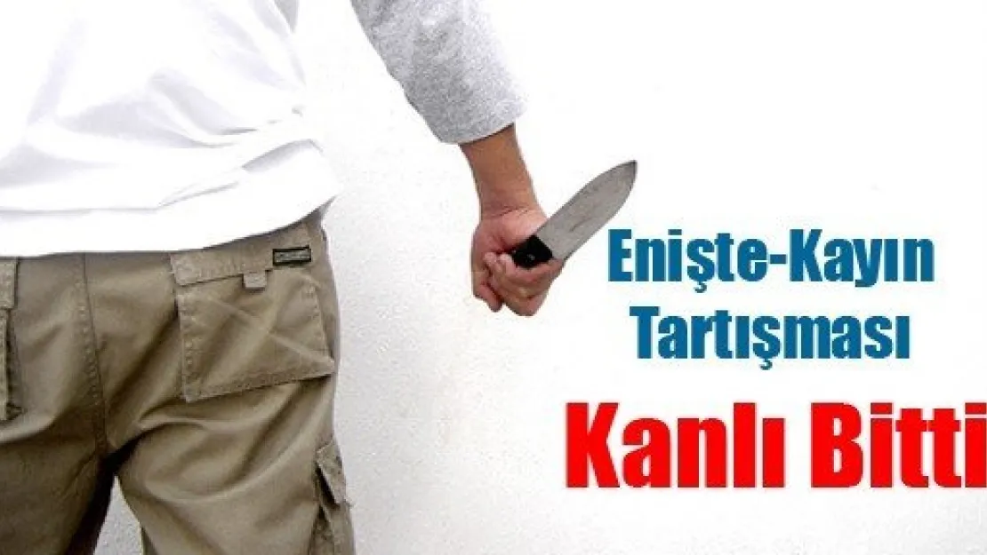 Enişte-Kayın Tartışması Kanlı Bitti