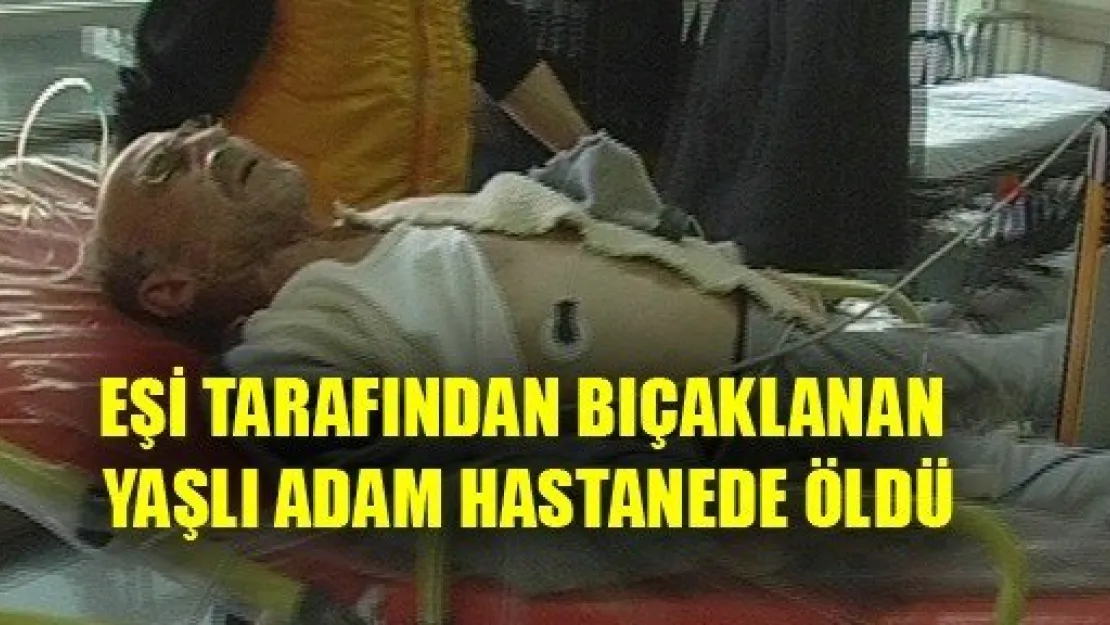 Eşinin Bıçakladığı Adam Hastanede Öldü