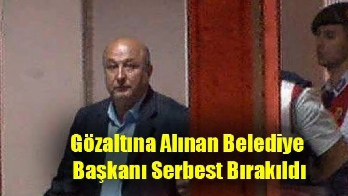 Gözaltına Alınan Belediye Başkanı Serbest Bırakıldı